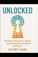 Unlocked: POWERFUL, VISIBLE COMMUNICATION FOR SILENT ACHIEVERS B0FCPG8H5B Book Cover