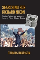 Searching For Richard Nixon: Finding Refuge and Making a Home in Prince Edward County 1738225747 Book Cover