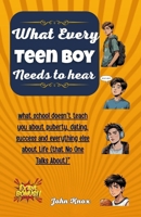 What Every Teen Boy Needs To Hear: what school doesn't teach you about puberty, dating, success and everything else about Life (that No One Talks Abou B0F7R983LY Book Cover