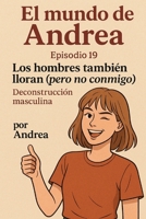 Los hombres también lloran (pero no conmigo): Episodio 19 (El mundo de Andrea) (Spanish Edition) B0F6BVVWL1 Book Cover