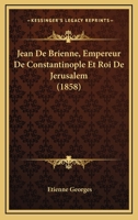 Jean de Brienne, Empereur de Constantinople Et Roi de J�rusalem (Classic Reprint) 1161214275 Book Cover