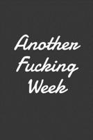 Another Fucking Week: Undated 52 Week Planner With Dot Grid For Notes Organizer, Each Week Has No Date Start Any Time 1674428332 Book Cover