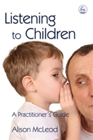 Listening to Children: A Practitioner's Guide 1843105497 Book Cover
