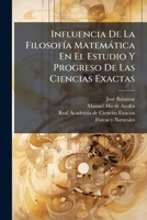 Influencia De La FilosofÃ-a Matemàtica En El Estudio Y Progreso De Las Ciencias Exactas (Spanish Edition) 1024717321 Book Cover