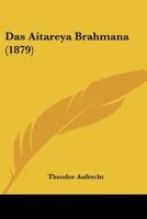 Das Aitareya Brahmana: Mit Auszuegen Aus Dem Commentare Von Sayanacarya Und Anderen Beilagen (1879) 1120502128 Book Cover
