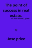 The Point of success in Real Estate: Six most powerful guides B0C4X2WY56 Book Cover