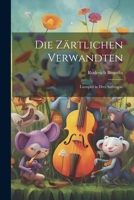 Die Zärtlichen Verwandten: Lustspiel in drei Aufzügen. 1022709429 Book Cover