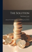 The Solution: Advanced Text-book On Money And Banking, Issue 885242... 1021858943 Book Cover