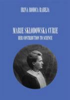 Marie Sklodowska Curie: Her Contribution to Science 0977509834 Book Cover