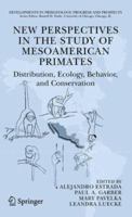 New Perspectives in the Study of Mesoamerican Primates: Distribution, Ecology, Behavior, and Conservation (Developments in Primatology: Progress and Prospects) 1489995137 Book Cover