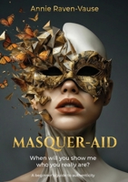 Masquer-aid: When will you show me who you really are? A beginner's guide to authenticity 1916108806 Book Cover