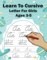 Learn To Cursive Letter For Girls Ages 3-5: Easy 3-way Cursive Letter Tracing Practice Workbook to Master Cursive Handwriting (Kids Learn Writing) B087R5Q52T Book Cover