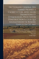 Dictionaire general des termes propres a l'agriculture. Avec leurs definitions et étymologies, pour servir d'instruction à ceux qui souhaiteront se rendre habiles en cet art 1021507946 Book Cover