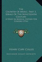 The Growth Of Music, Part 3, Ideals Of The Nineteenth Century: A Study In Musical History For Schools 1437291139 Book Cover