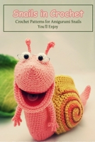 Snails in Crochet: Crochet Patterns for Amigurumi Snails You'll Enjoy: Patterns for Crochet Snail B09XZDTRCL Book Cover
