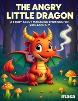 The Angry Little Dragon:: A Story About Managing Emotions for Kids Ages 5-7 B0GZWH5KRP Book Cover