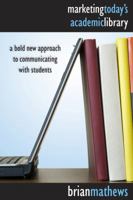 Marketing Today's Academic Library: A Bold New Approach to Communicating with Students 0838909841 Book Cover