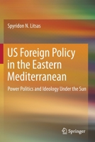 US Foreign Policy in the Eastern Mediterranean: Power Politics and Ideology Under the Sun 3030368947 Book Cover