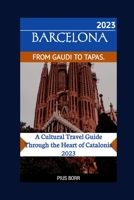 BARCELONA FROM GAUDI TO TAPAS.: A Cultural Travel Guide Through the Heart of Catalonia 2023 B0C477KPF2 Book Cover