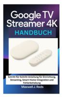 GOOGLE TV STREAMER 4K HANDBUCH: Schritt-für-Schritt-Anleitung für Einrichtung, Streaming, Smart-Home-Integration und Fehlerbehebung (German Edition) B0G51PK11M Book Cover