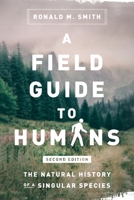 A Field Guide to Humans: The Natural History of a Singular Species 0999000608 Book Cover