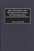Art, Industry, and Women's Education in Philadelphia 0897897455 Book Cover