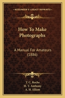 How To Make Photographs: A Manual For Amateurs 1436877938 Book Cover