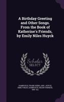 A Birthday Greeting and Other Songs. From the Book of Katherine's Friends, by Emily Niles Huyck 1014791596 Book Cover