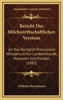Bericht Des Milchwirthschaftlichen Vereines: An Das Koniglich Preussische Ministerium Fur Landwirthscaft, Domanen Und Forsten (1882) 1161024735 Book Cover