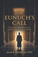 The Eunuch's Call: Consecration, Kingdom Service, And The Making Of Christ's Bride B0H224L59M Book Cover