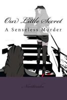 Our Little Secret: A Senseless Murder 1481182889 Book Cover