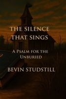 THE SILENCE THAT SINGS: A Psalm for the Unburied (The Book That Listens) B0F6NVN2N5 Book Cover