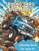 Trucks, Cars and More Coloring Book: Coloring Book for Ages 8+ | Kids 8-12, Teens and Adults B0CLK3XQKQ Book Cover