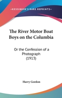 The Six River Motor Boys on the Columbia, Or, the Confession of a Photograph 9357926003 Book Cover