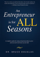 An Entrepreneur Is for All Seasons: A Complete Guide for Using Entrepreneurship to Grow and Succeed in All Areas of Your Life. 1599325543 Book Cover