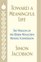 Toward a Meaningful Life: The Wisdom of the Rebbe Menachem Mendel Schneerson 068814196X Book Cover