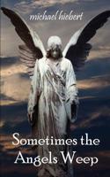 Sometimes the Angels Weep 1927600014 Book Cover
