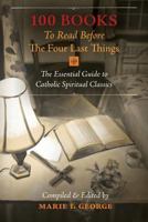 100 Books to Read Before the Four Last Things: The Essential Guide to Catholic Spiritual Classics 1621382680 Book Cover