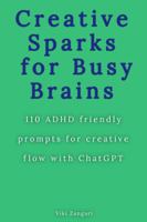 Creative Sparks for Busy Brains: 110 ADHD-friendly prompts for creative flow with ChatGPT 1764399374 Book Cover