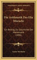 Die Arithmetik Des Elia Misrachi: Ein Beitrag Zur Geschichte Der Mathematik (1896) 1168331935 Book Cover