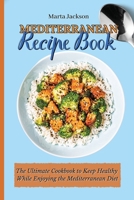 Mediterranean Recipe Book: The Ultimate Cookbook to Keep Healthy While Enjoying the Mediterranean Diet 180269885X Book Cover