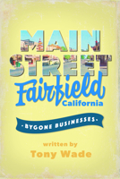 Main Street Fairfield, California: Bygone Businesses (Narrative) 1467172588 Book Cover