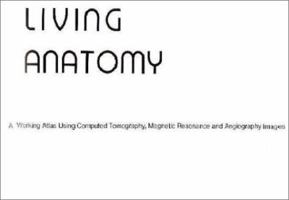 Living Anatomy: A Working Atlas Using Computed Tomography, Magnetic Resonance & Angiography Images 0932883036 Book Cover