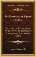 Rys Historyczny Opery Polskiej: Poprzedzony Szczegolowym Pogladem Na Dzieje Muzyki Dramatycznej Powszechnej (1859) 1168114659 Book Cover