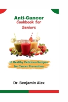 Anti-Cancer Cookbook for Seniors: 15 Healthy Delicious Recipes for Cancer Prevention B0CTTSSHMZ Book Cover