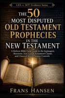 The 50 Most Disputed Old Testament Prophecies in the New Testament: A Hebrew Bible Field Guide to the Septuagint, Masoretic Text, Greek Testament ... Source Controls (LXX or MT? Evidence Series) B0H7HPK89G Book Cover