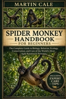 SPIDER MONKEY HANDBOOK: The Complete Guide to Biology, Behavior, Ecology, Conservation, and Care of the World’s Most Agile Rainforest Primates. B0GYRK99FC Book Cover