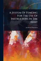 A System Of Fencing For The Use Of Instructors In The Army 1024496953 Book Cover