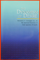 The Dynamism of Desire: Bernard J.F. Lonergan, on the Spiritual Exercises of Saint Ignatius of Loyola 188081062X Book Cover