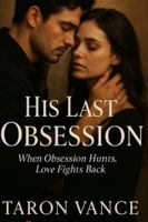His Last Obsession: When Obsession Hunts, Love Fights Back B0G3HLHTXY Book Cover